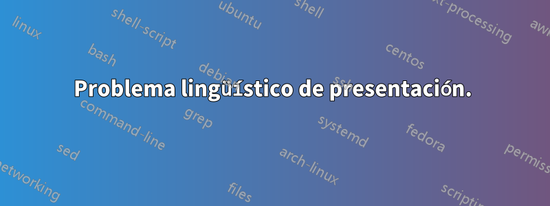 Problema lingüístico de presentación.