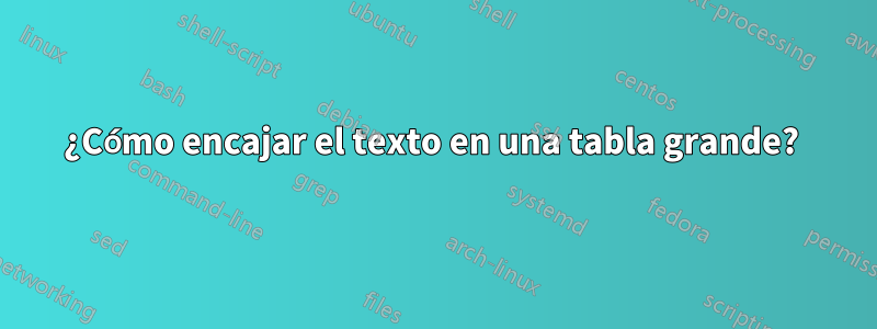 ¿Cómo encajar el texto en una tabla grande? 