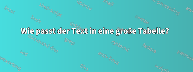 Wie passt der Text in eine große Tabelle? 