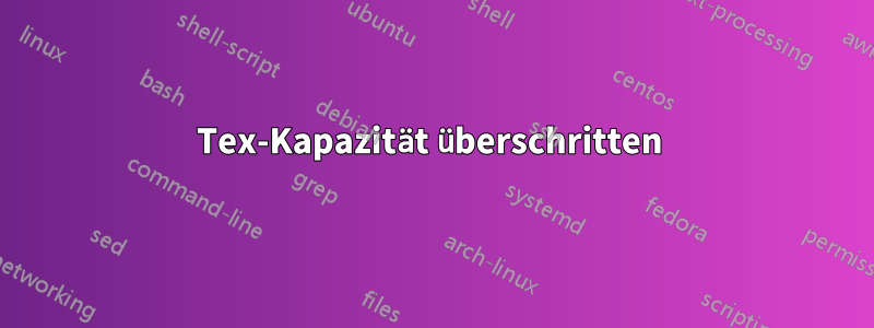 Tex-Kapazität überschritten 