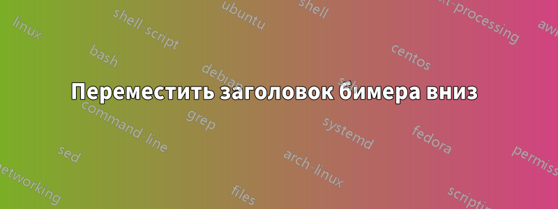 Переместить заголовок бимера вниз 
