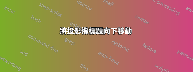 將投影機標題向下移動