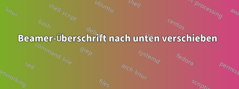 Beamer-Überschrift nach unten verschieben 