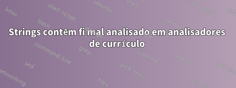 Strings contêm fi mal analisado em analisadores de currículo