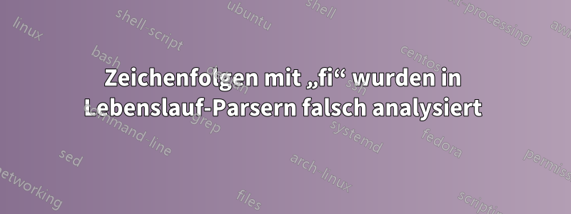 Zeichenfolgen mit „fi“ wurden in Lebenslauf-Parsern falsch analysiert