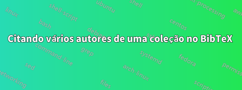 Citando vários autores de uma coleção no BibTeX