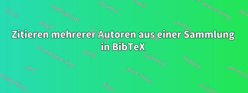 Zitieren mehrerer Autoren aus einer Sammlung in BibTeX