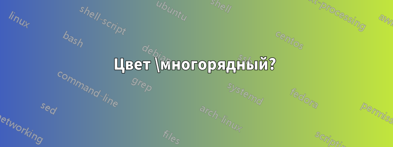 Цвет \многорядный?