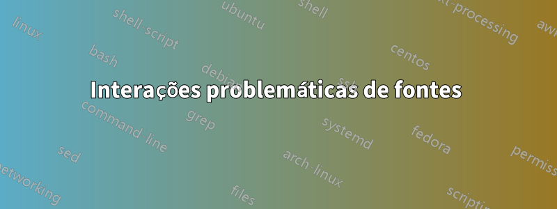 Interações problemáticas de fontes
