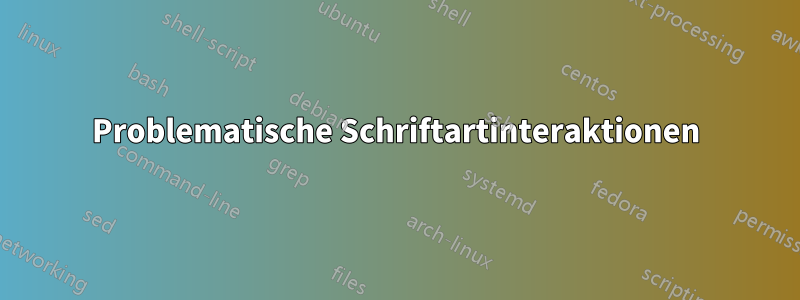 Problematische Schriftartinteraktionen