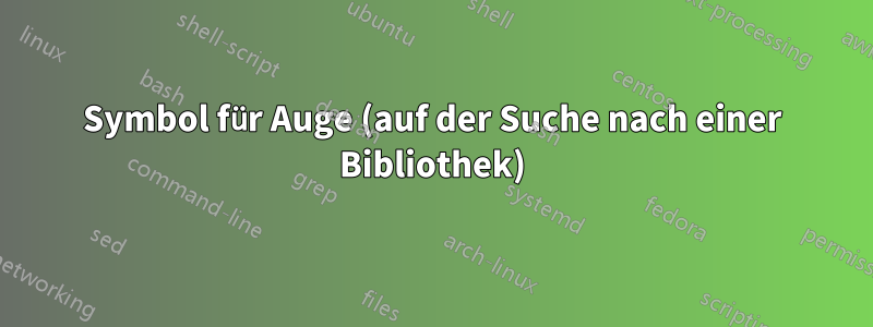 Symbol für Auge (auf der Suche nach einer Bibliothek)