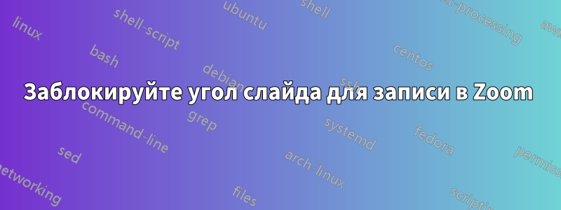 Заблокируйте угол слайда для записи в Zoom