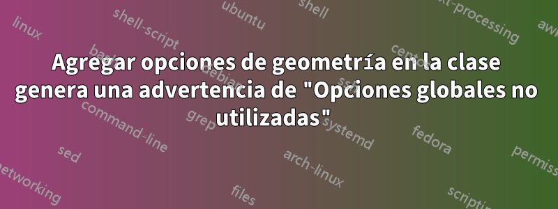Agregar opciones de geometría en la clase genera una advertencia de "Opciones globales no utilizadas"