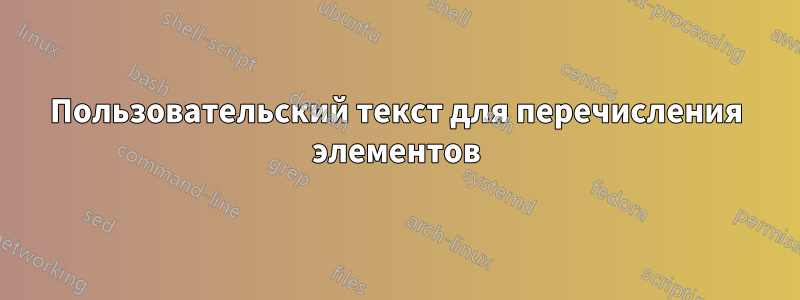 Пользовательский текст для перечисления элементов