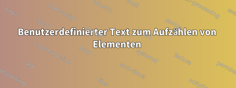 Benutzerdefinierter Text zum Aufzählen von Elementen
