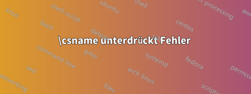 \csname unterdrückt Fehler