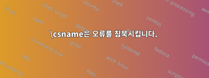 \csname은 오류를 침묵시킵니다.