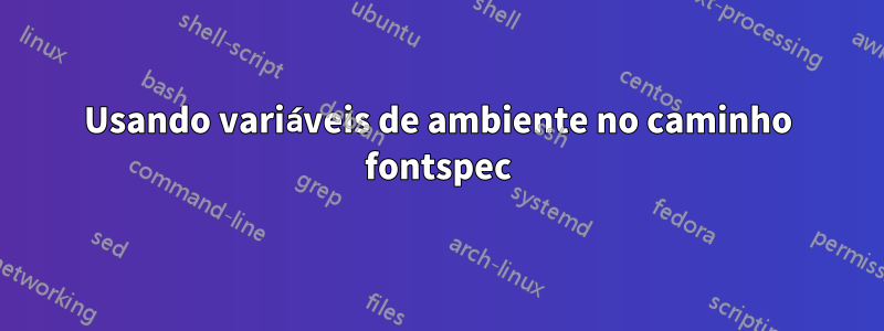 Usando variáveis ​​de ambiente no caminho fontspec