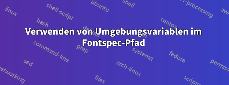 Verwenden von Umgebungsvariablen im Fontspec-Pfad