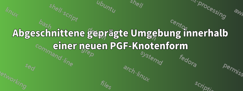 Abgeschnittene geprägte Umgebung innerhalb einer neuen PGF-Knotenform