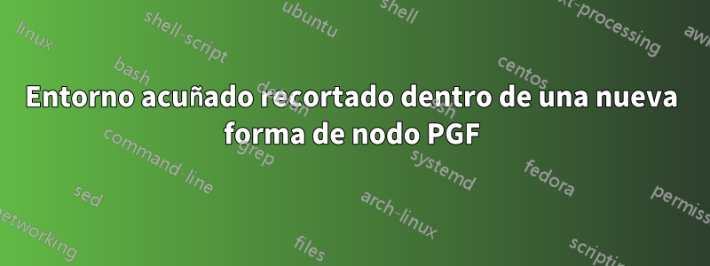 Entorno acuñado recortado dentro de una nueva forma de nodo PGF
