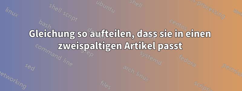 Gleichung so aufteilen, dass sie in einen zweispaltigen Artikel passt