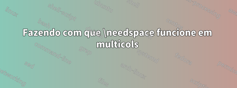 Fazendo com que \needspace funcione em multicols