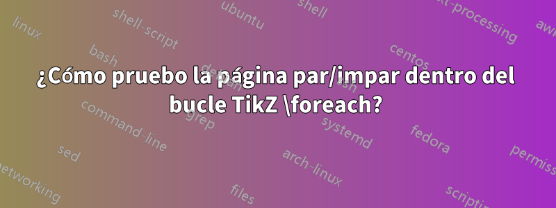 ¿Cómo pruebo la página par/impar dentro del bucle TikZ \foreach?