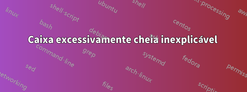 Caixa excessivamente cheia inexplicável