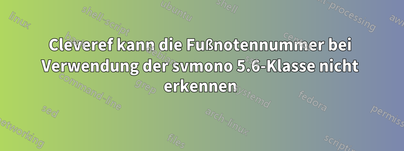 Cleveref kann die Fußnotennummer bei Verwendung der svmono 5.6-Klasse nicht erkennen