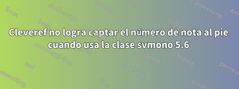 Cleveref no logra captar el número de nota al pie cuando usa la clase svmono 5.6