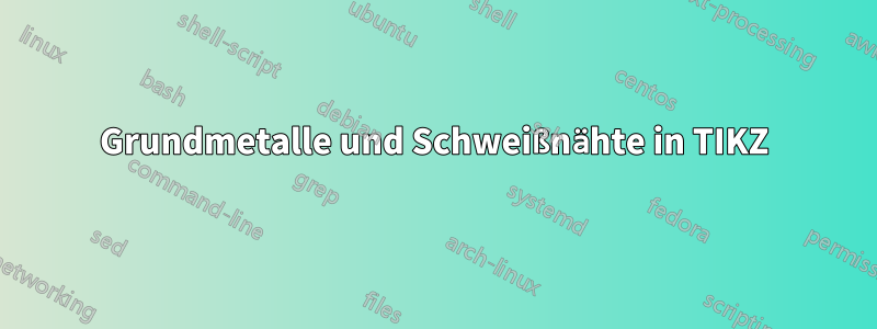 Grundmetalle und Schweißnähte in TIKZ