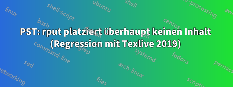 PST: rput platziert überhaupt keinen Inhalt (Regression mit Texlive 2019)