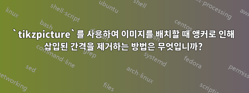 `tikzpicture`를 사용하여 이미지를 배치할 때 앵커로 인해 삽입된 간격을 제거하는 방법은 무엇입니까?