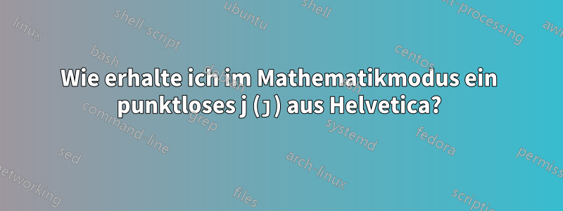 Wie erhalte ich im Mathematikmodus ein punktloses j (ȷ) aus Helvetica?