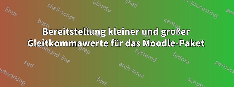 Bereitstellung kleiner und großer Gleitkommawerte für das Moodle-Paket