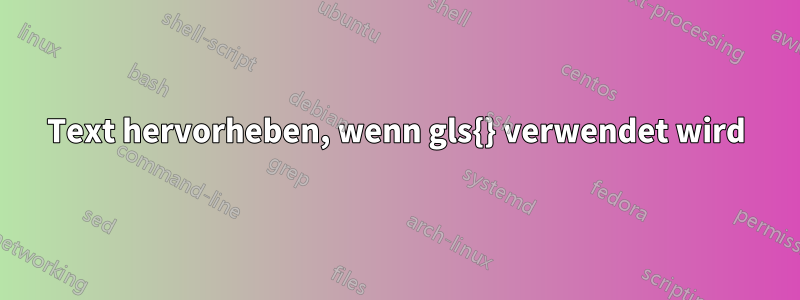 Text hervorheben, wenn gls{} verwendet wird