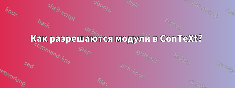 Как разрешаются модули в ConTeXt?