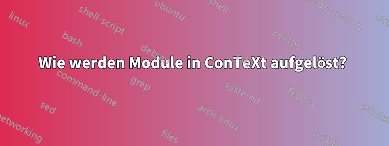 Wie werden Module in ConTeXt aufgelöst?