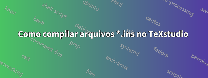 Como compilar arquivos *.ins no TeXstudio