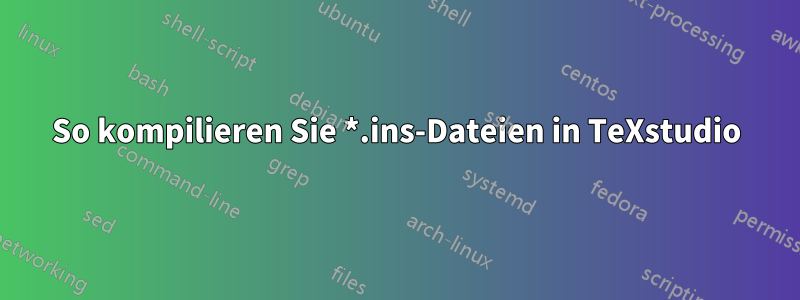 So kompilieren Sie *.ins-Dateien in TeXstudio