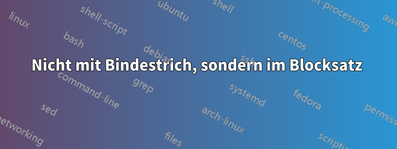 Nicht mit Bindestrich, sondern im Blocksatz