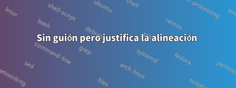 Sin guión pero justifica la alineación