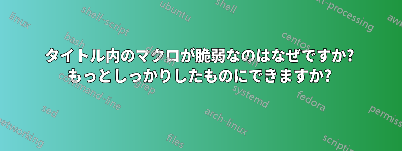 タイトル内のマクロが脆弱なのはなぜですか? もっとしっかりしたものにできますか?