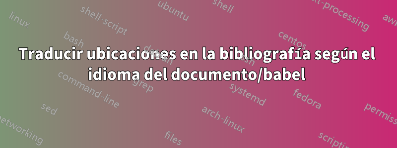 Traducir ubicaciones en la bibliografía según el idioma del documento/babel