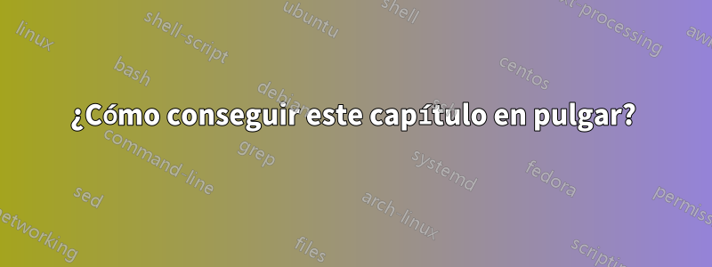 ¿Cómo conseguir este capítulo en pulgar?