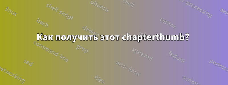 Как получить этот chapterthumb?