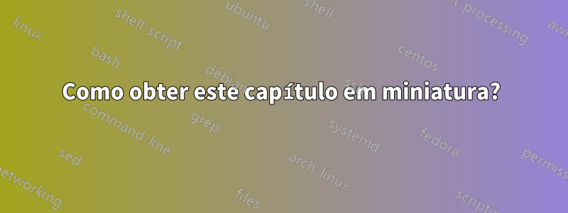 Como obter este capítulo em miniatura?