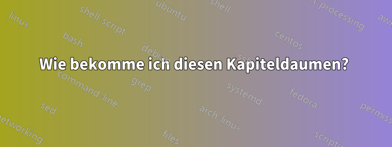 Wie bekomme ich diesen Kapiteldaumen?