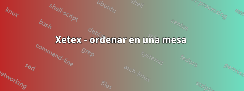 Xetex - ordenar en una mesa